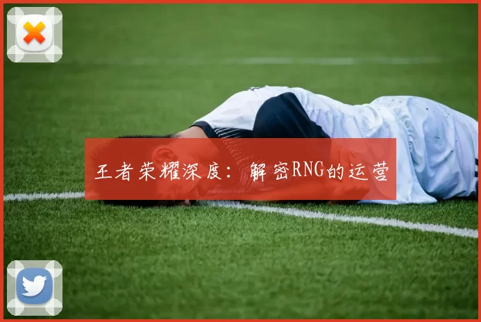王者荣耀深度：解密RNG的运营