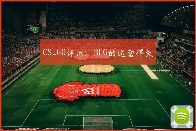 CS_GO评论：BLG的运营得失